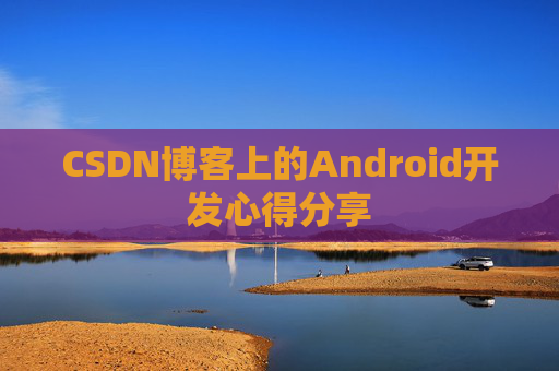 CSDN博客上的Android开发心得分享